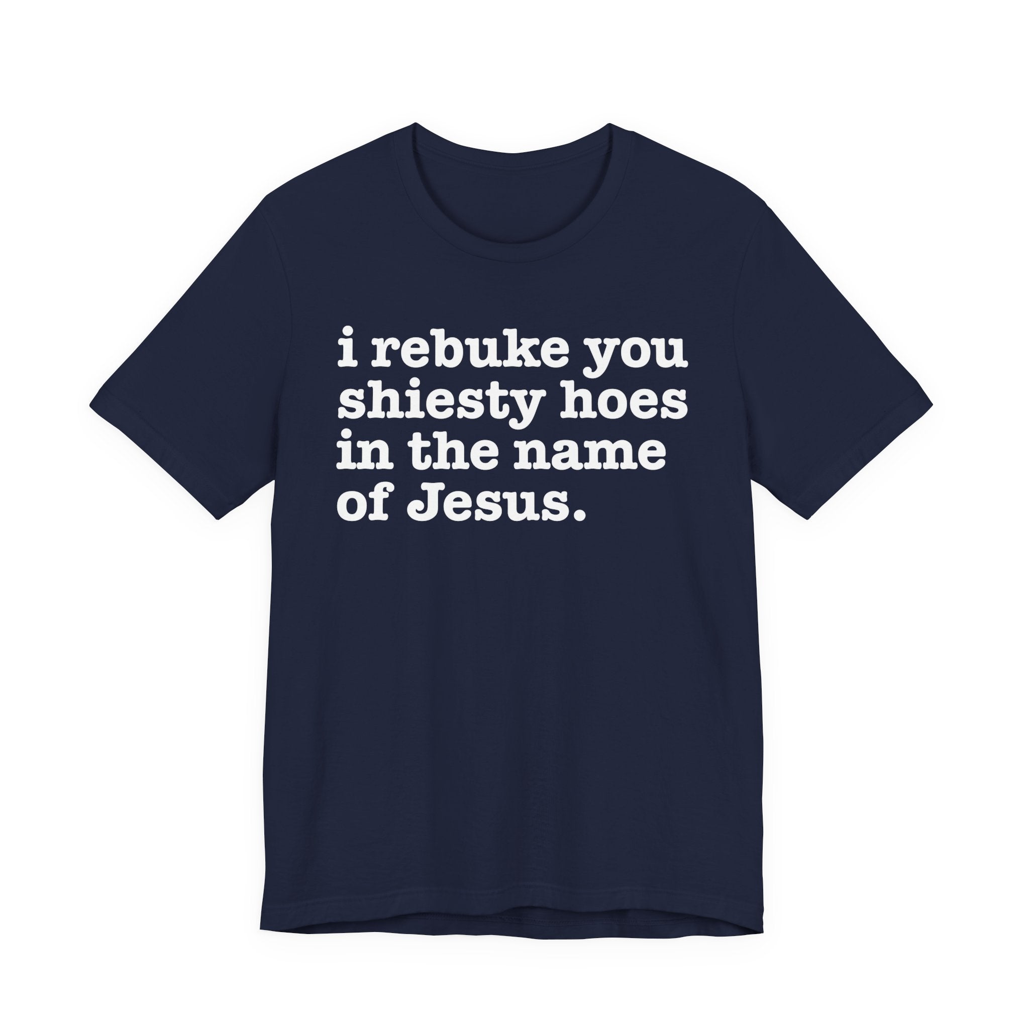 I Rebuke You Shiesty Hoes in the Name of Jesus — Christian Humor T-Shirt