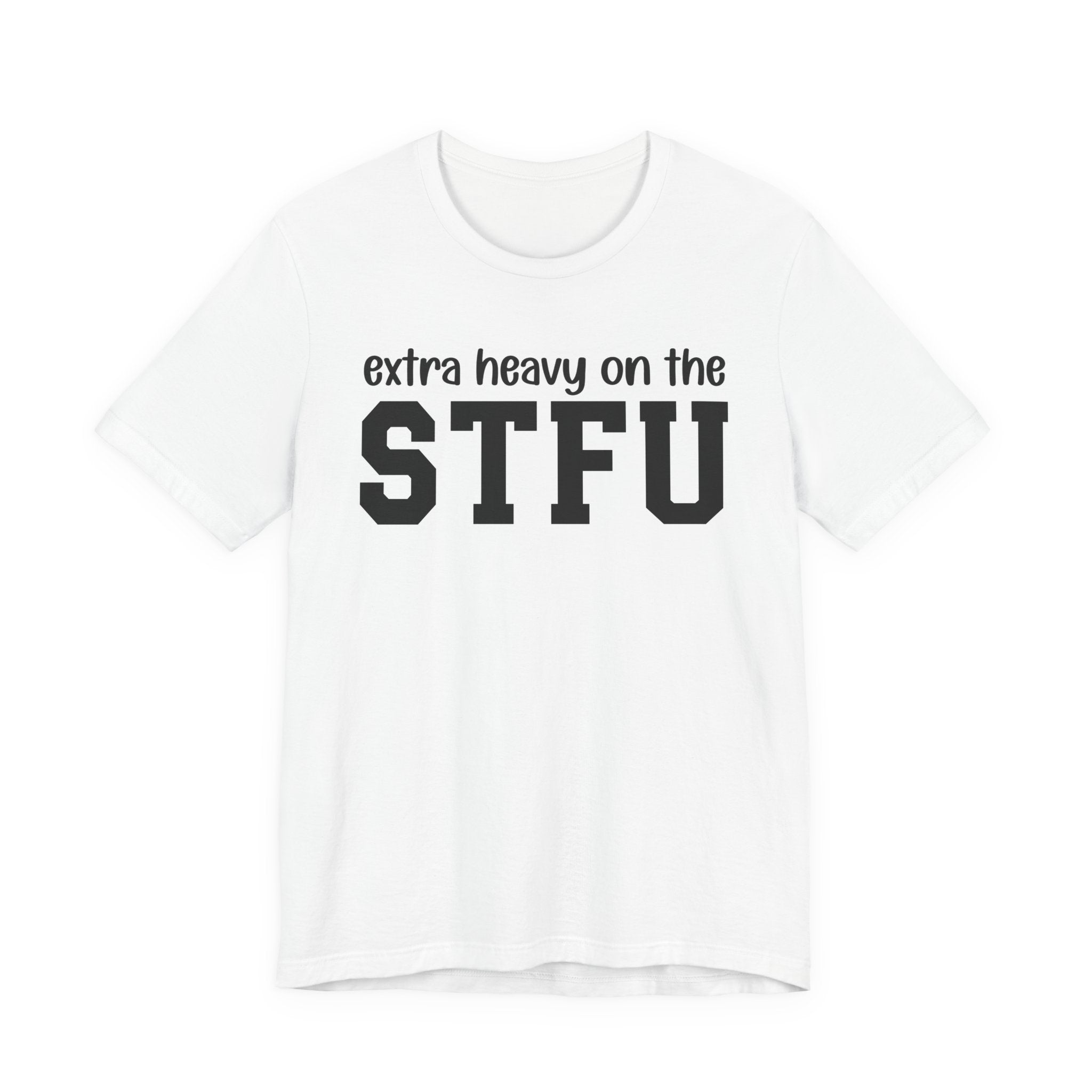 Extra Heavy On The STFU T-Shirt