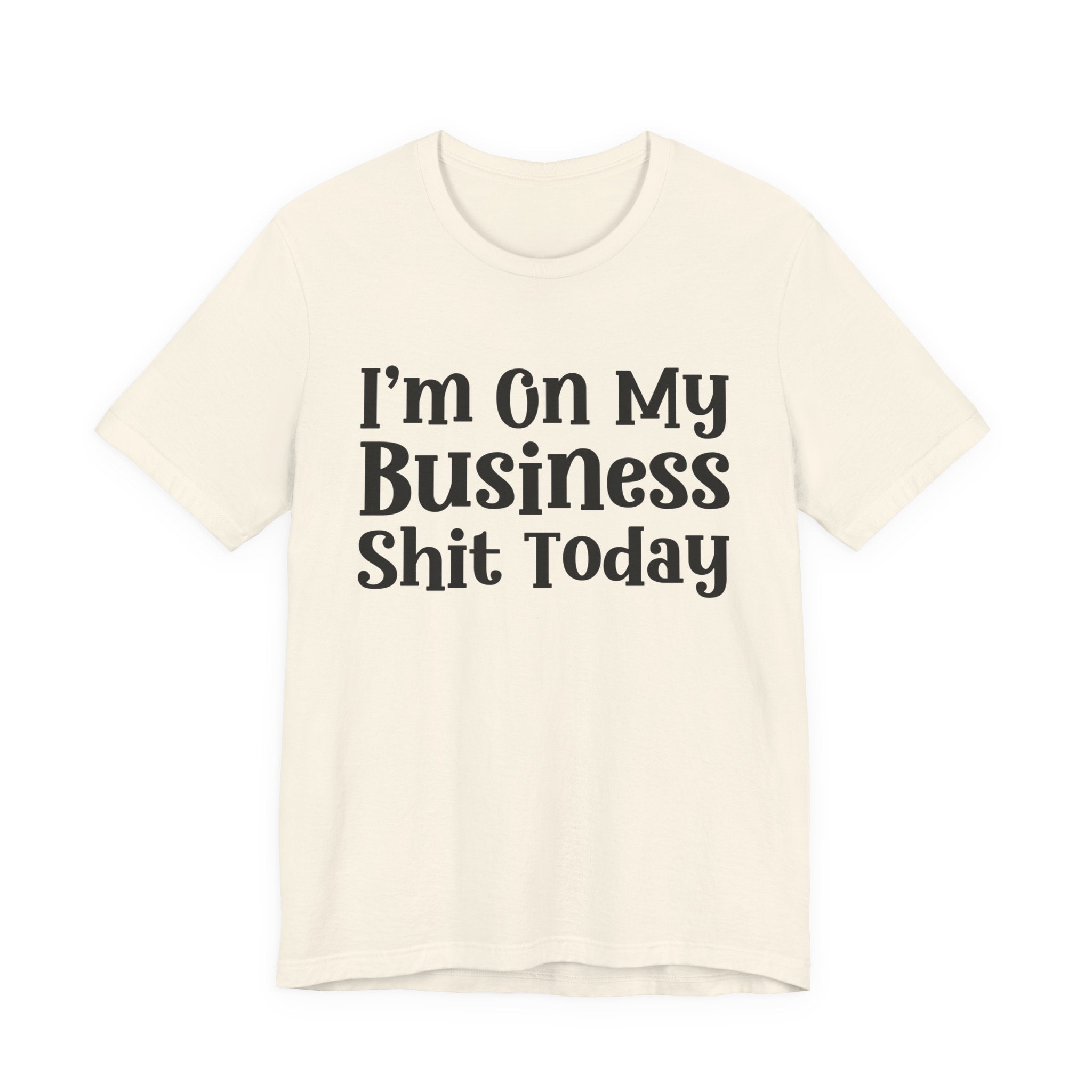 I'm On My Business Shit Today T-Shirt