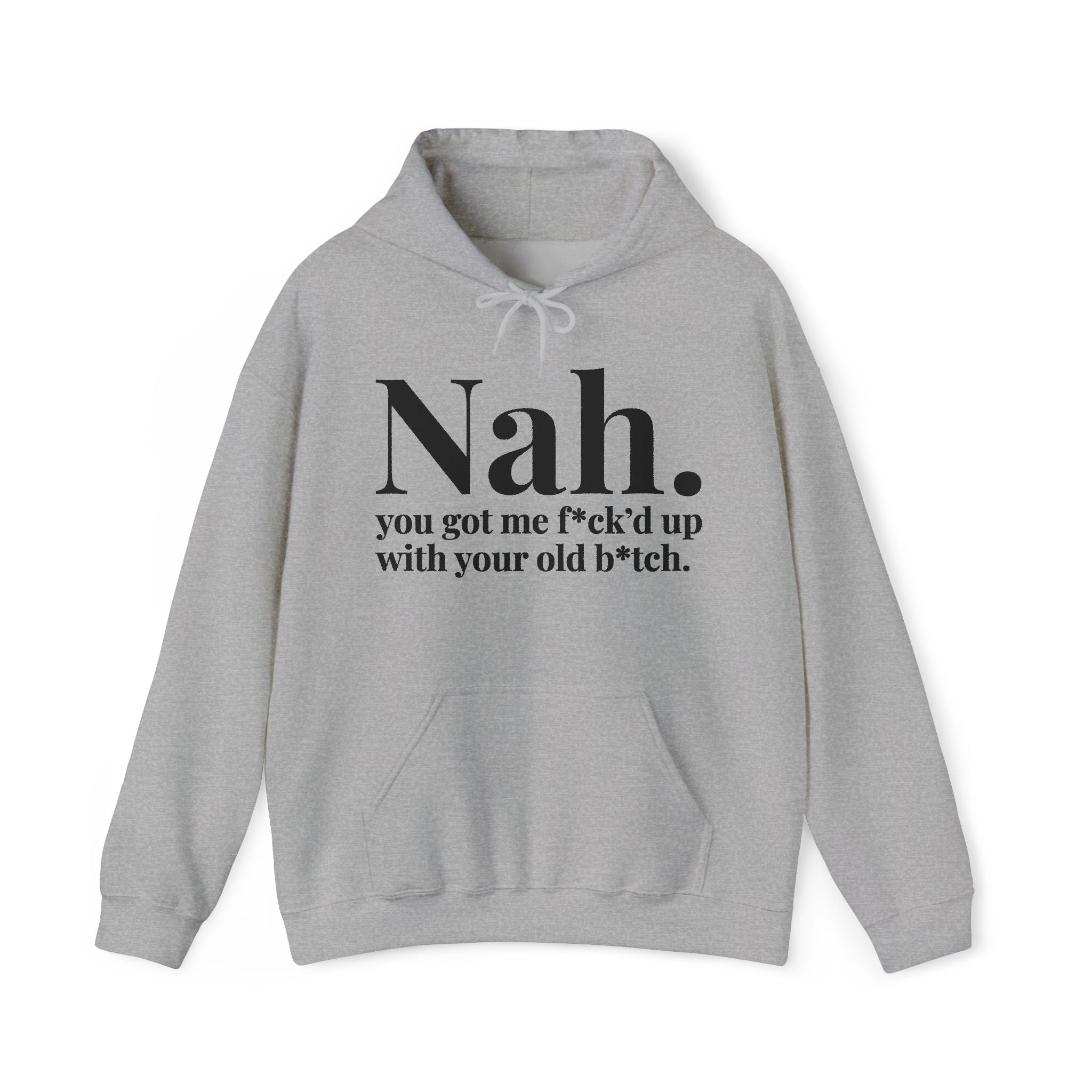 Nah You Got Me Fuck'd Up With Your Old Bitch — Hoodie