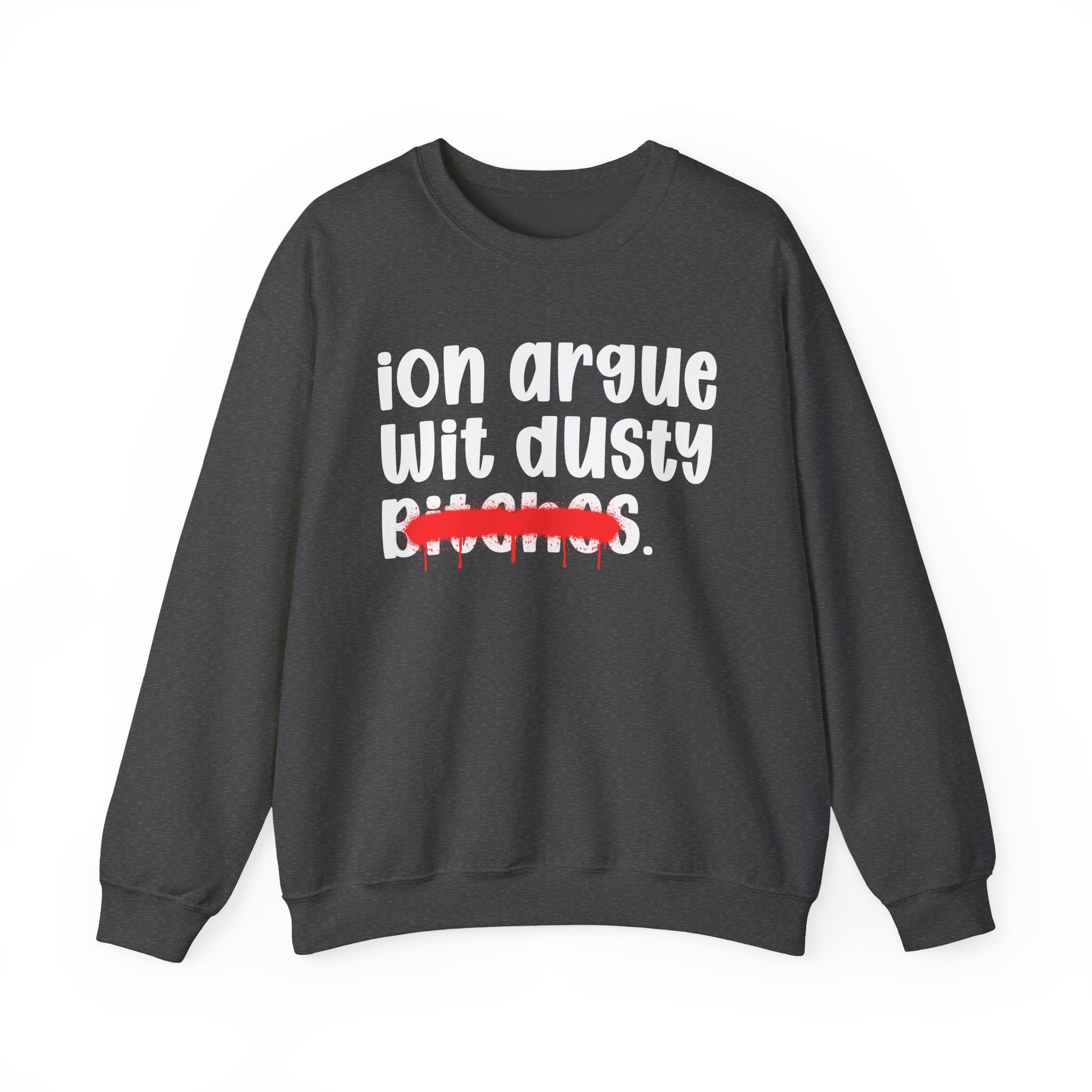 ION (I Don't) Argue With Dusty Bitches — Funny Statement Sweatshirt