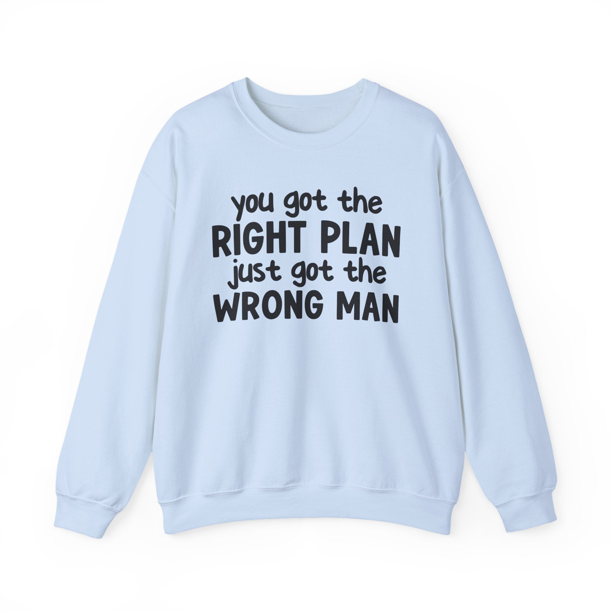 You Got The Right Plan Just Got The Wrong Man -  Sweatshirt