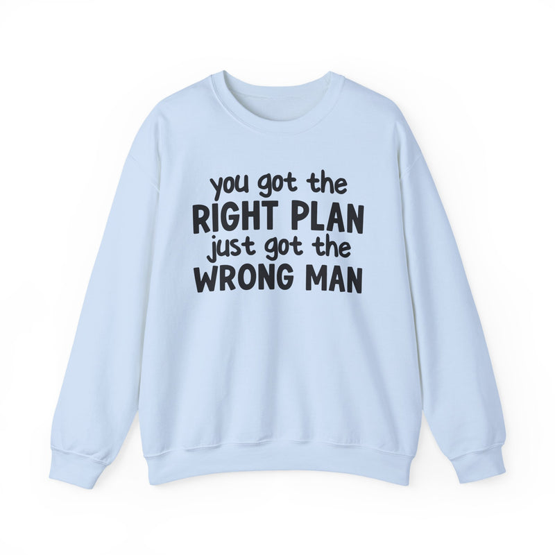 You Got The Right Plan Just Got The Wrong Man - Sweatshirt
