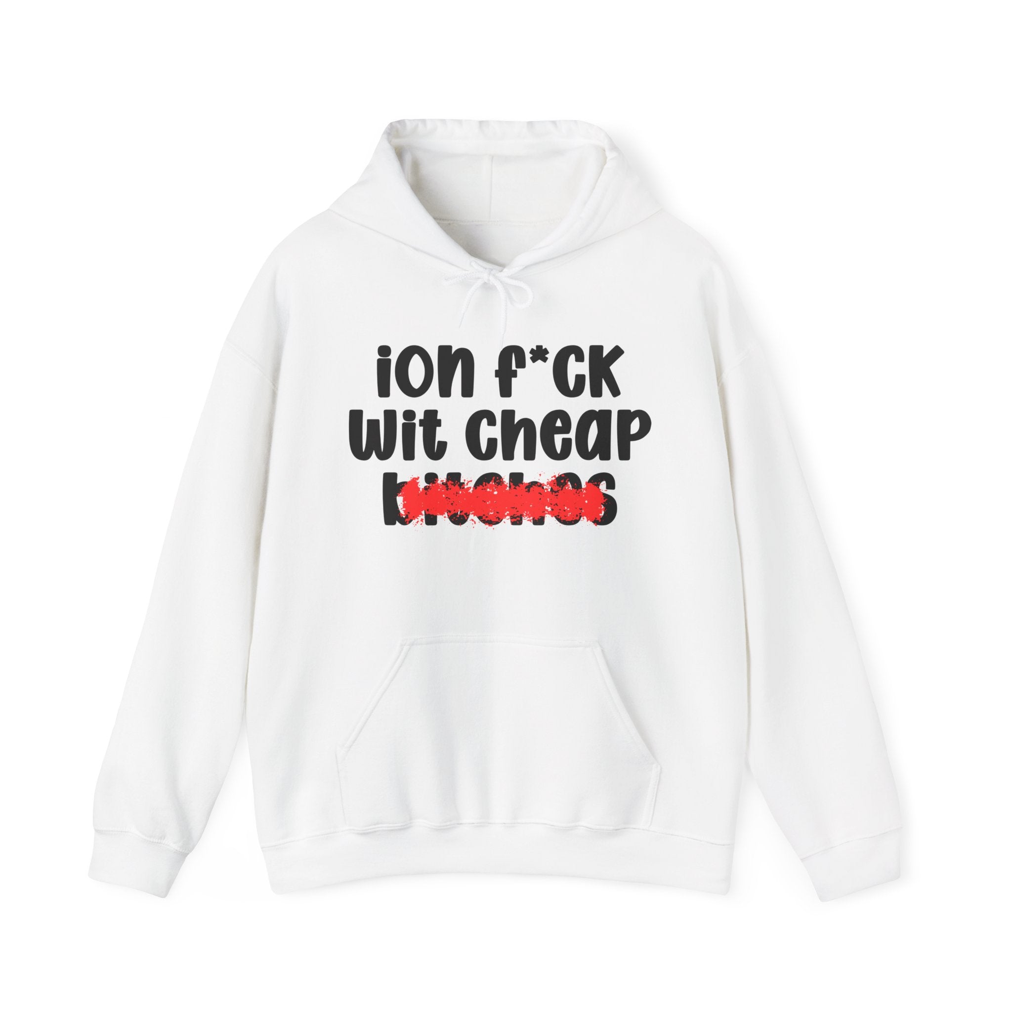 ION (I Don't) FUCK WIT CHEAP BITCHES — Bold Sarcastic Hoodie