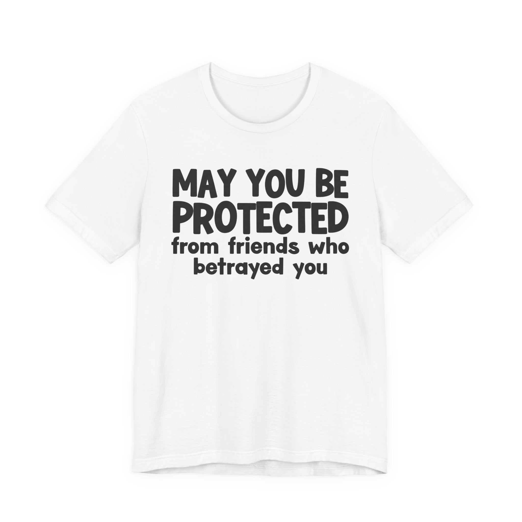 May You Be Protected From Friends Who Betrayed You - Inspirational Statement T-Shirt