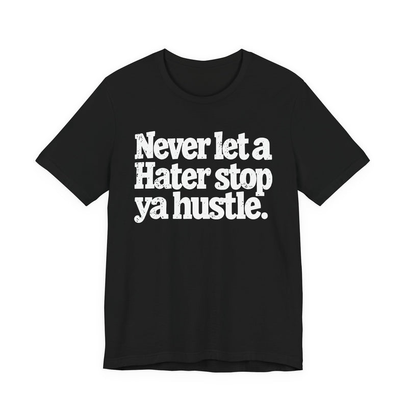 Never Let A Hater Stop Ya Hustle － Healthy Mindset T-shirt