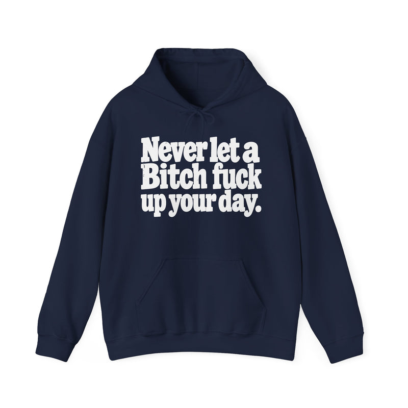 Never Let A Bitch Fuck Up Your Day －Street Motivational Hoodie