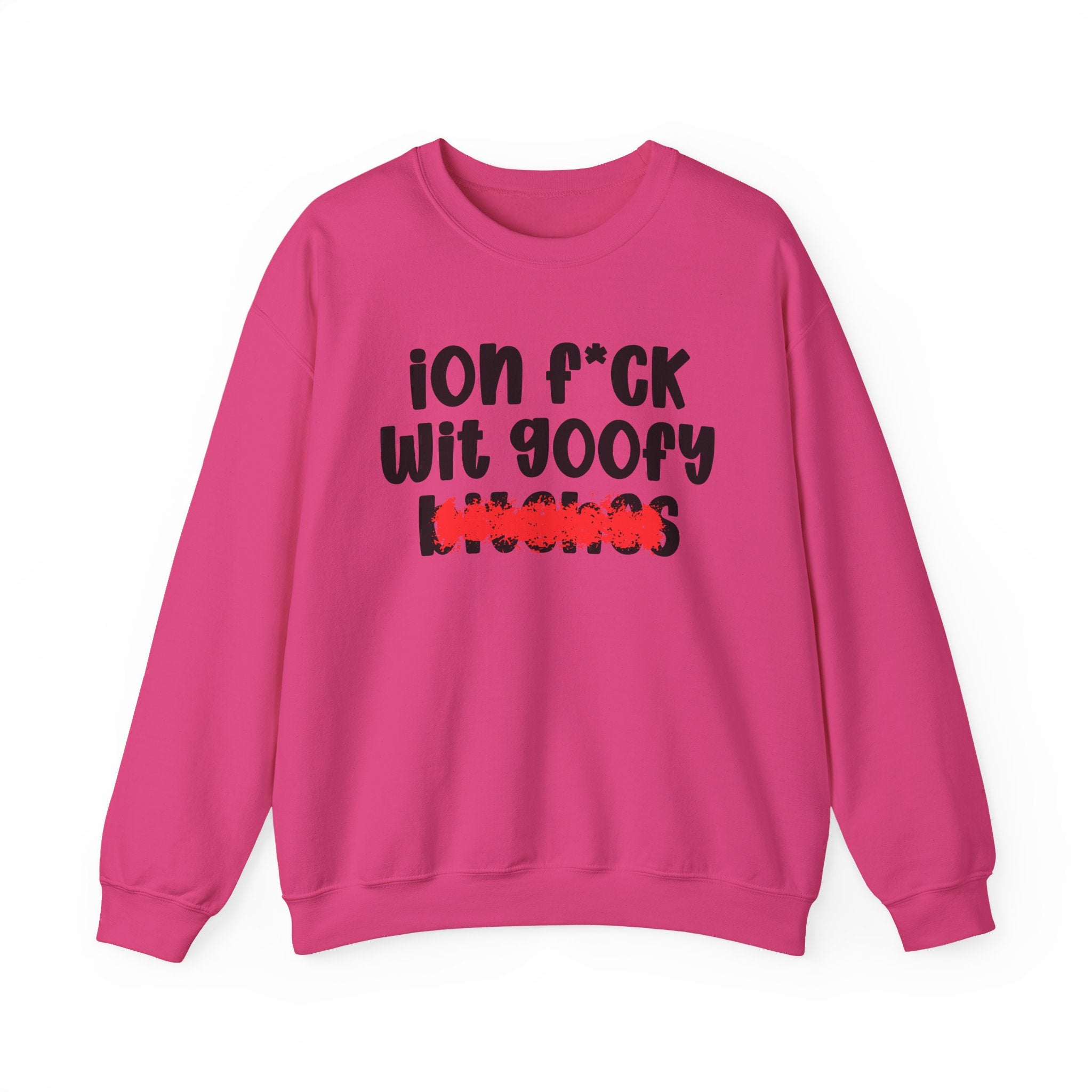 ION (I Don't) FUCK WIT GOOFY BITCHES — Bold Sarcastic Sweatshirt