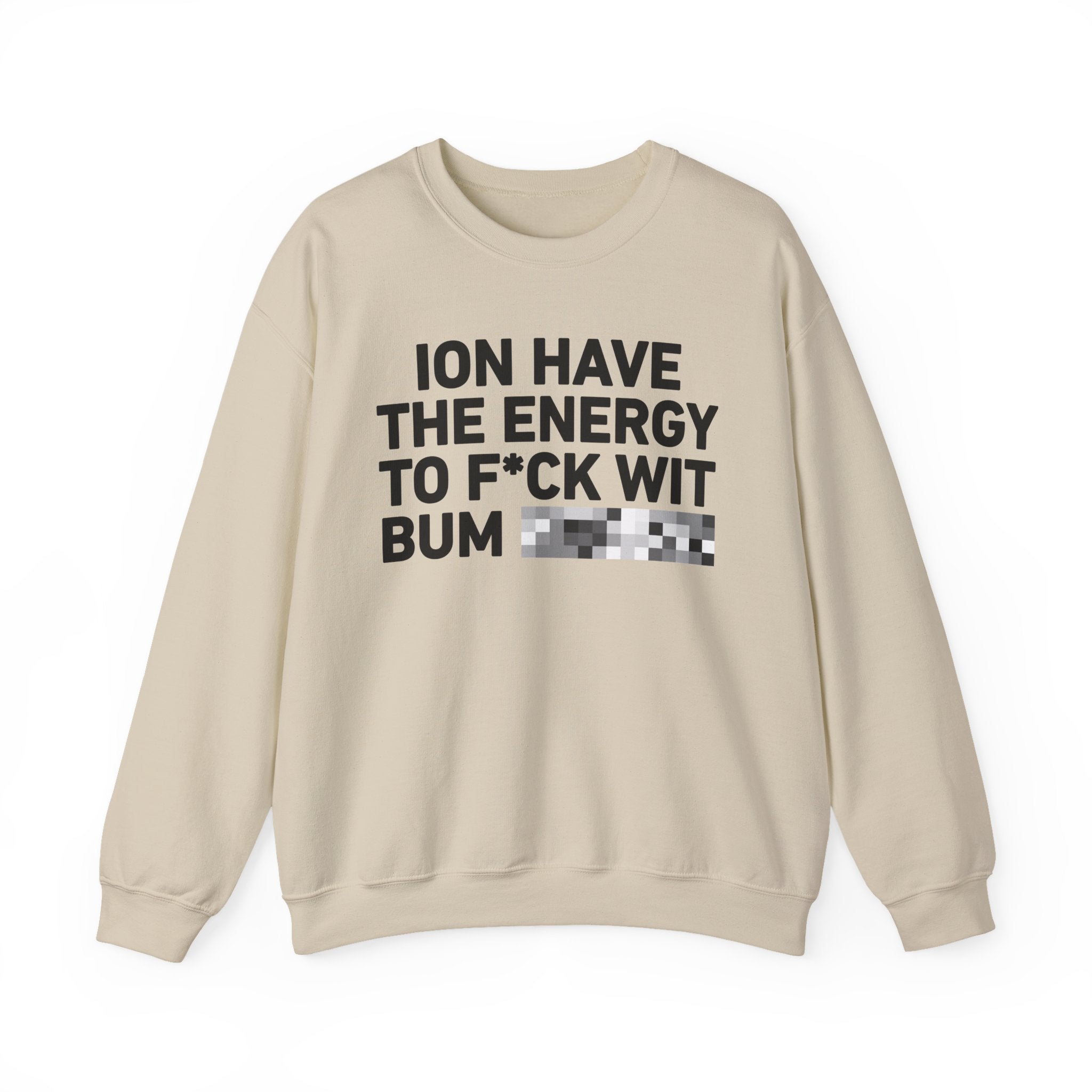 I Don’t Have the Energy To Fuck Wit Bum Bitches － Sweatshirt