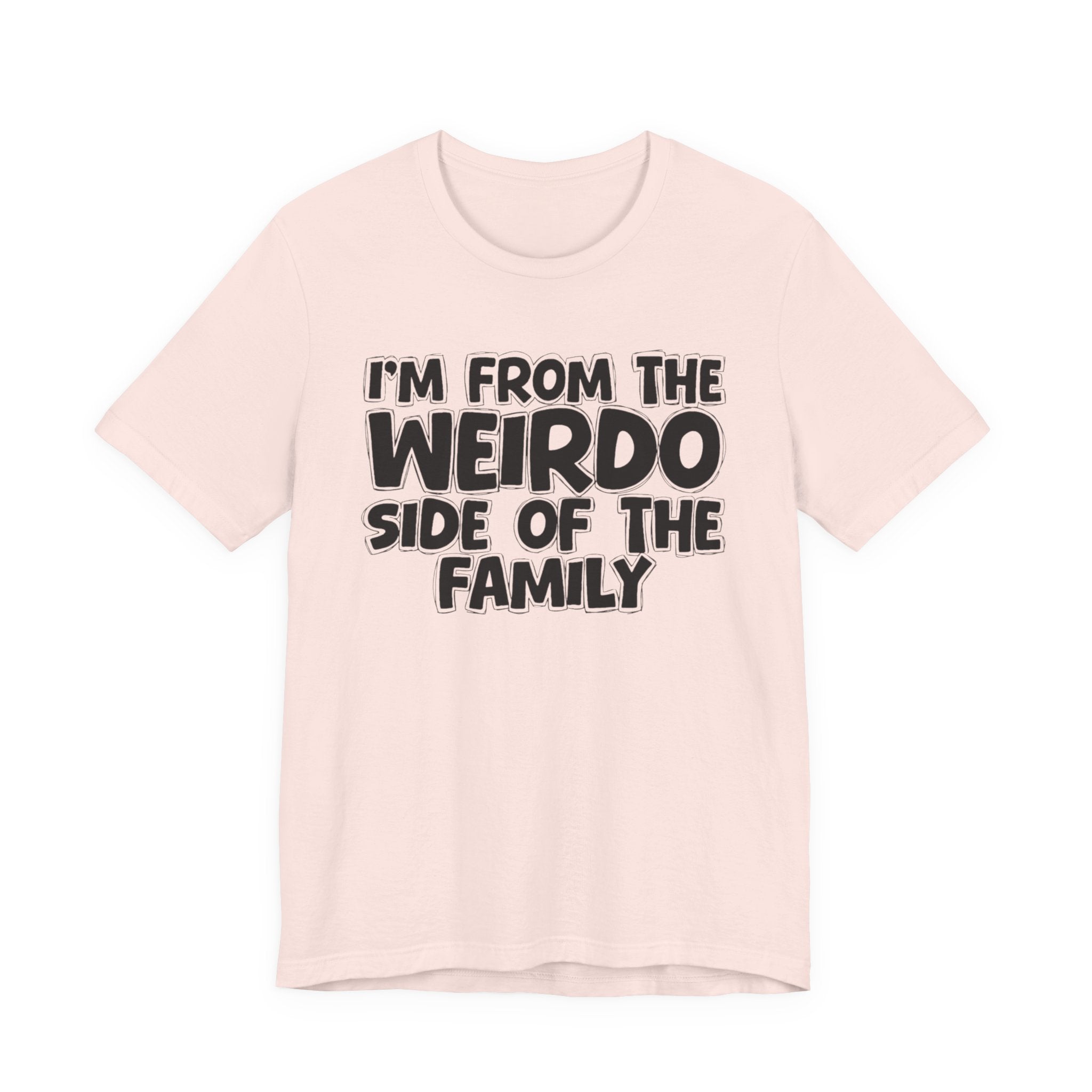 I'm From the Weirdo Side of the Family - Funny Family Statement Tee