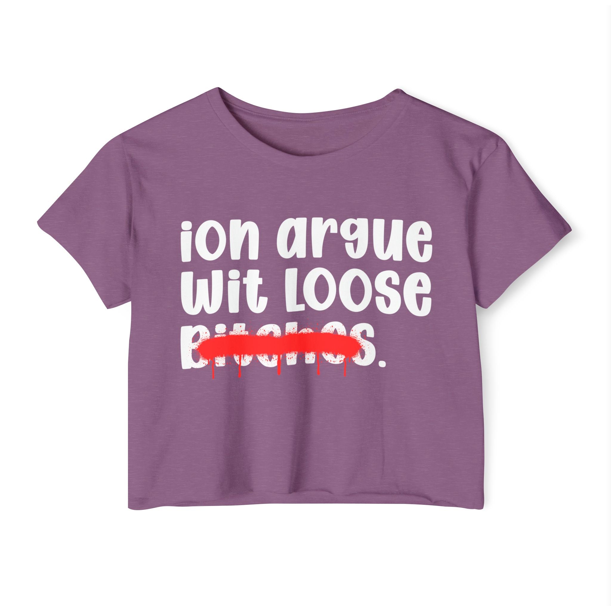 ION (I Don't) Argue Wit Loose Bitches — Funny Sassy Statement Crop Top