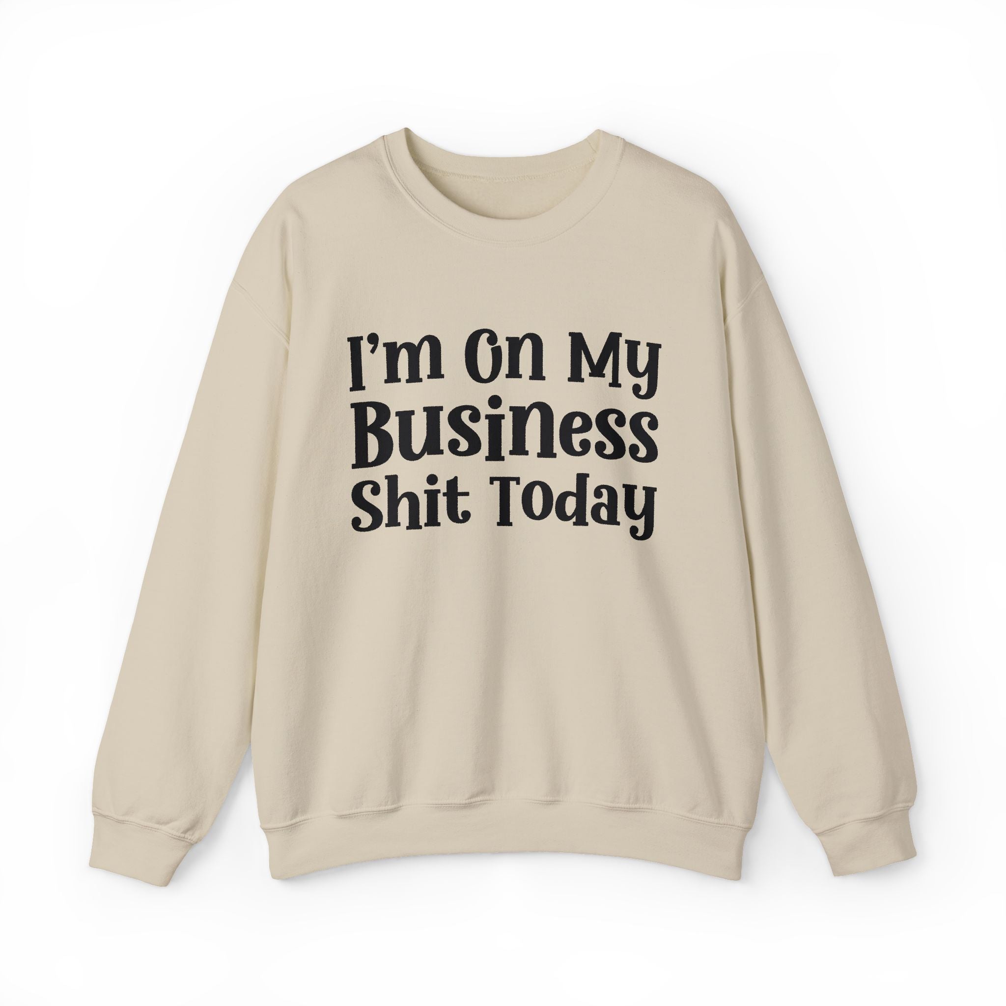 I'm On My Business Shit Today —  Sweatshirt