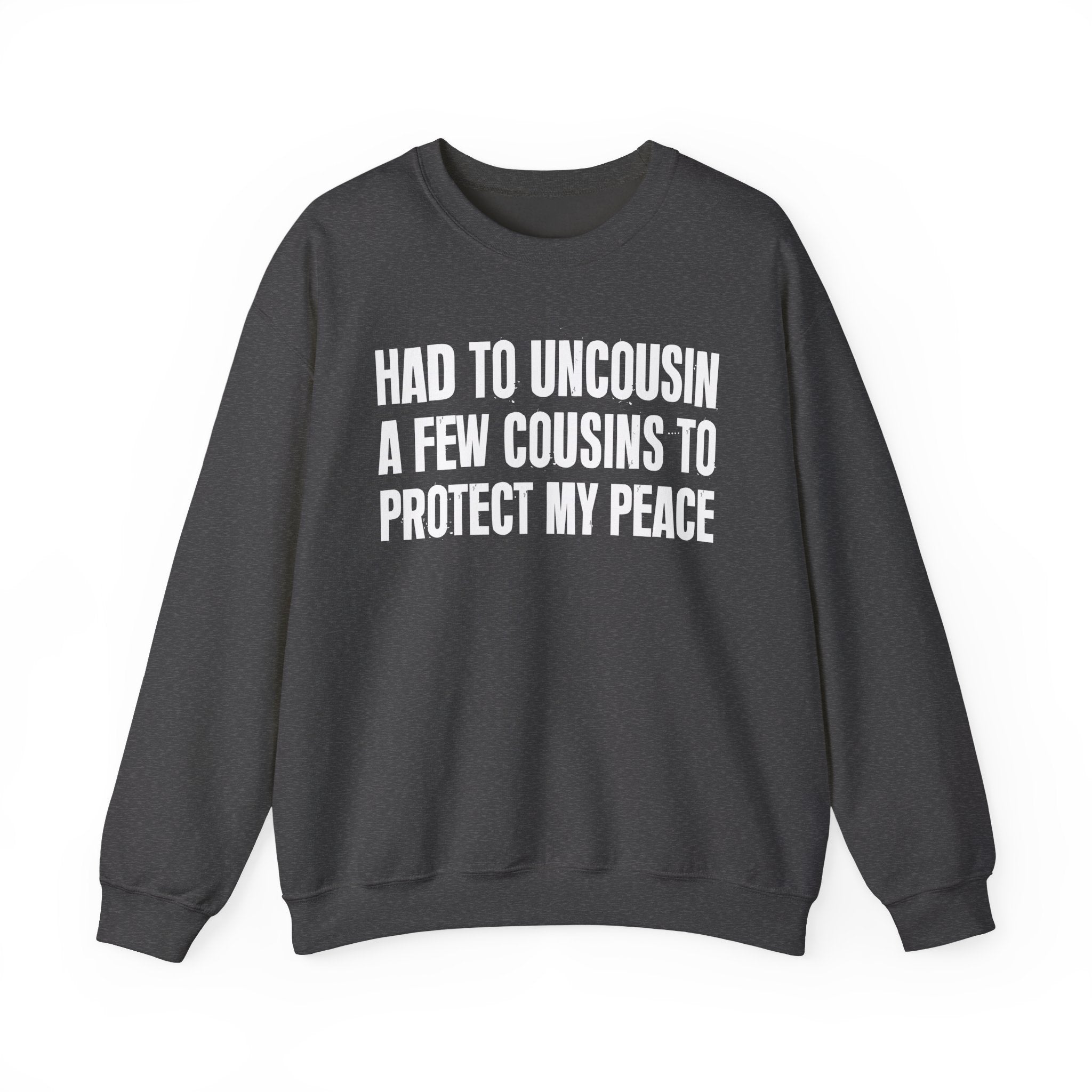 Had To Uncousin A Few Cousins To Protect My Peace -  Sweatshirt