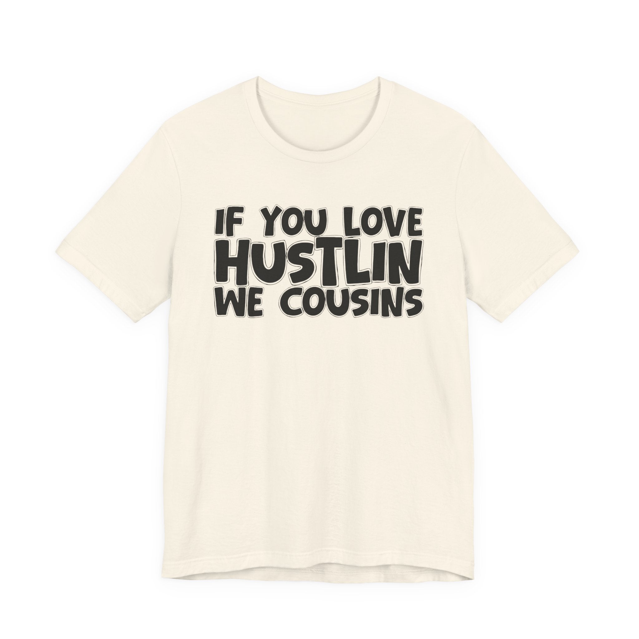 If  You Love Hustlin We Cousins — Motivational Hustle Statement T-Shirt