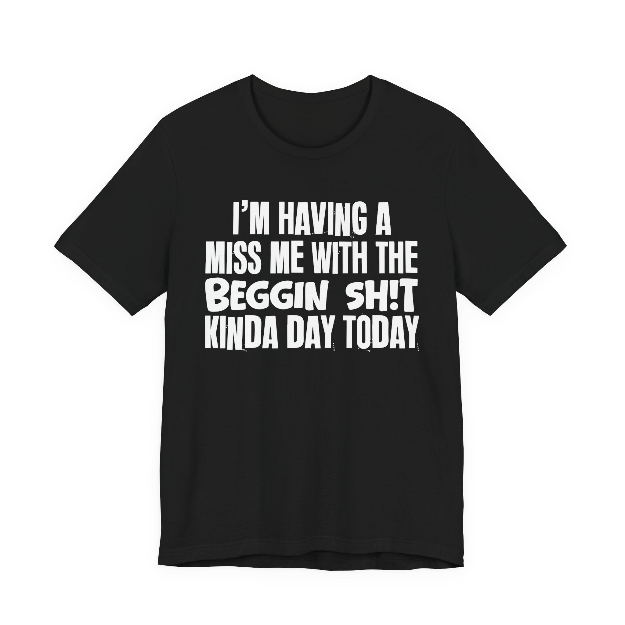 I'm Having A Miss Me With The Beggin Shit Kinda Day Today - Humorous Bold Mood T-Shirt