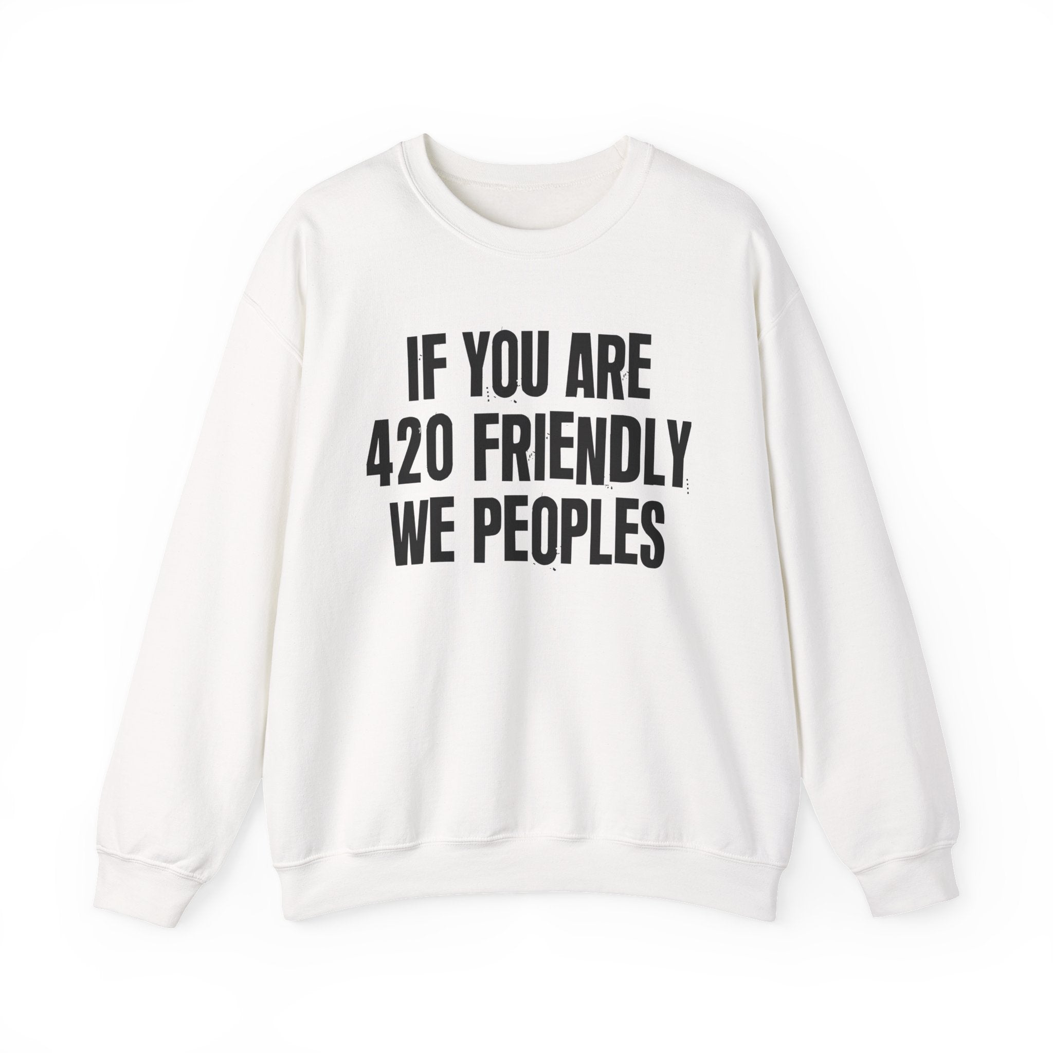 If You Are 420 Friendly We Peoples — Funny Cannabis Lovers Sweatshirt