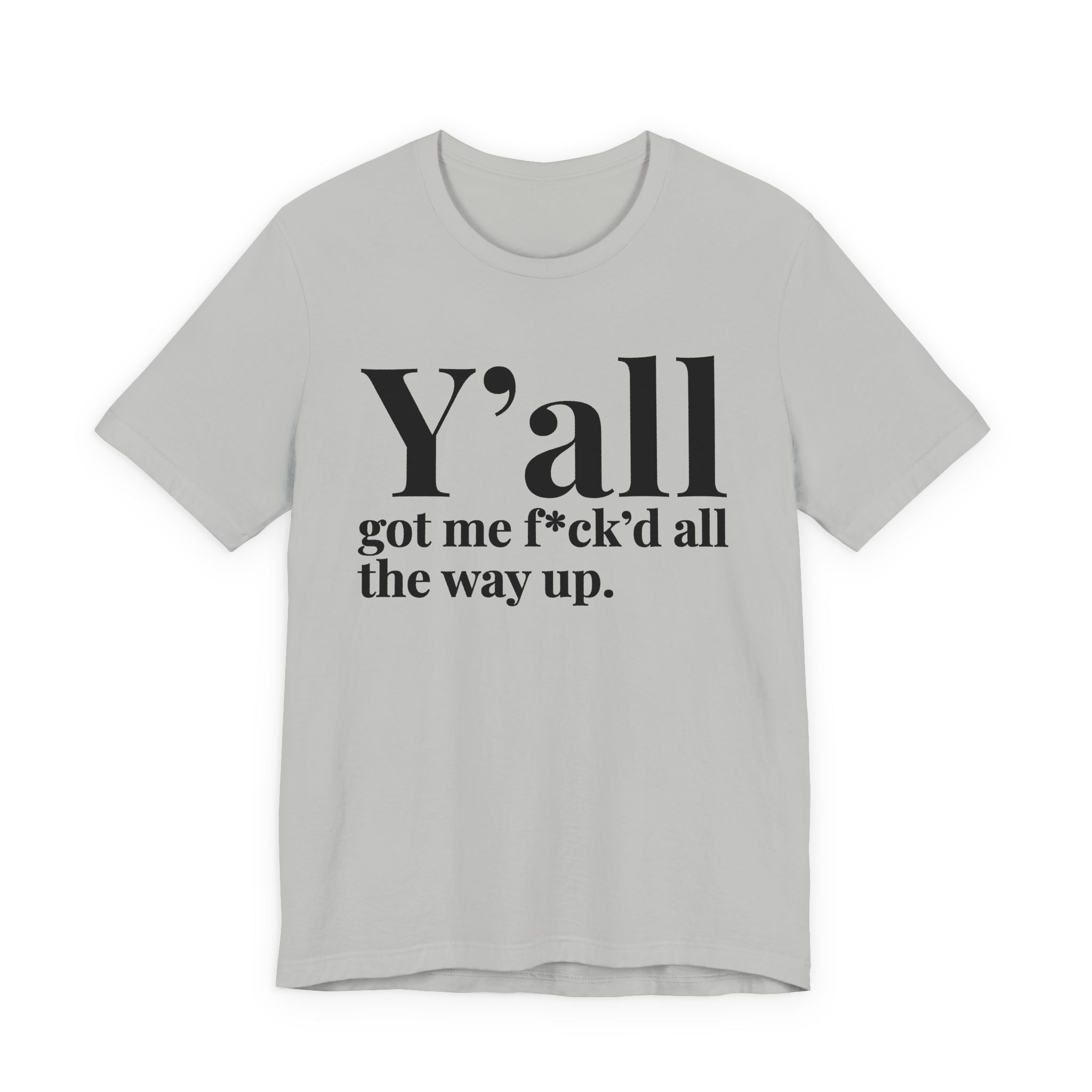 Y'all Got Me Fuck'd All The Way Up T-shirt