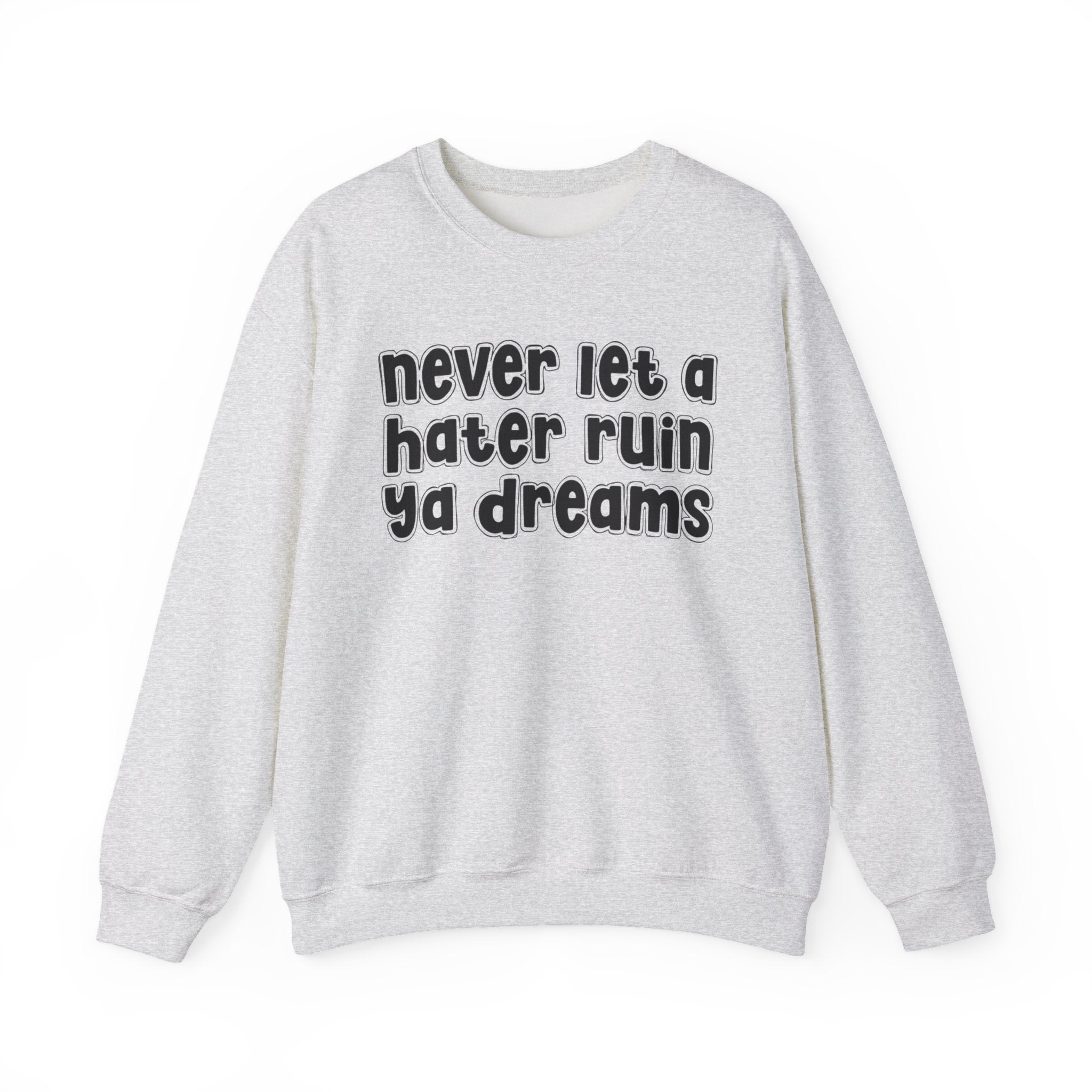 Never Let A Hater Ruin Ya Dreams － Real Talk Declaration Sweatshirt