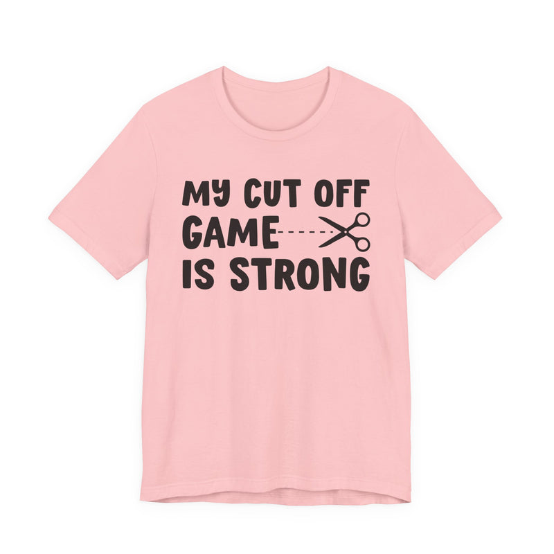 My Cutoff Game Is Strong — T-Shirt