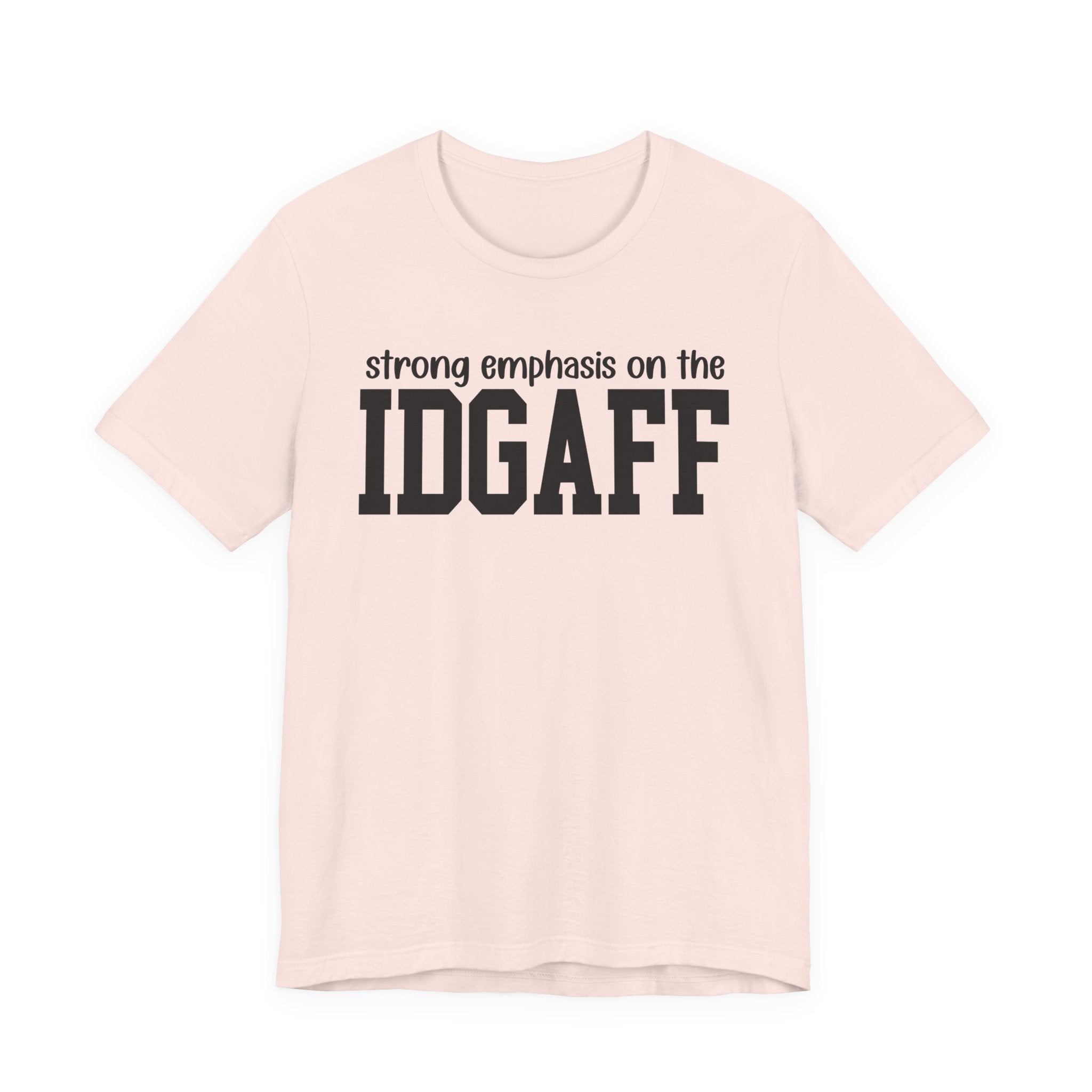 Strong Emphasis The IDGAFF T-Shirt