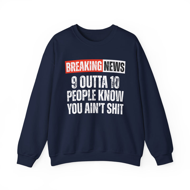 Breaking News: 9 Outta 10 People Know You Ain't Shit－Funny News Alert Sweatshirt