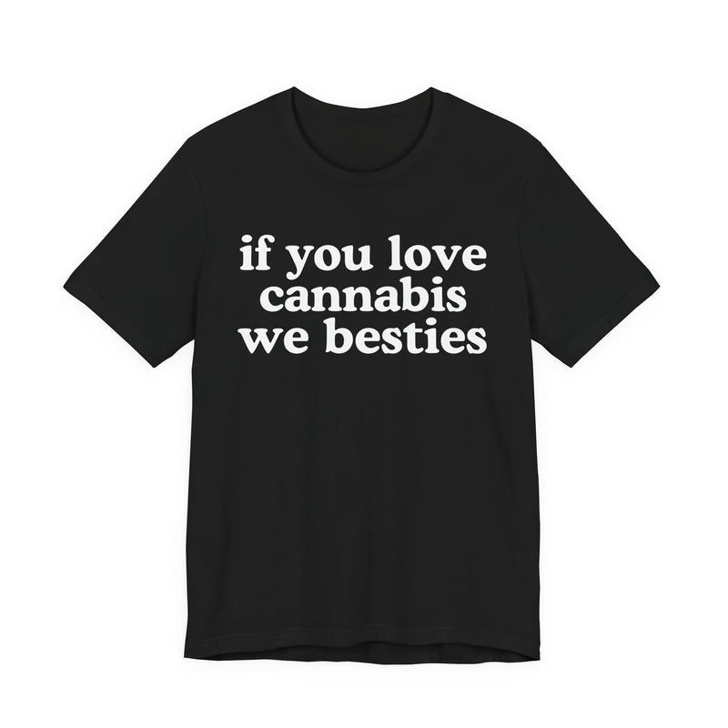 If You Love Cannabis We Besties - T-Shirt