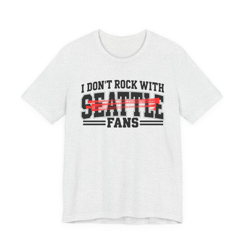 I Don't Rock With Seattle Fans — T-Shirt front view: I DON'T ROCK WITH SEATTLE FANS in bold statement lettering. Street Talk Designs sports statement apparel.