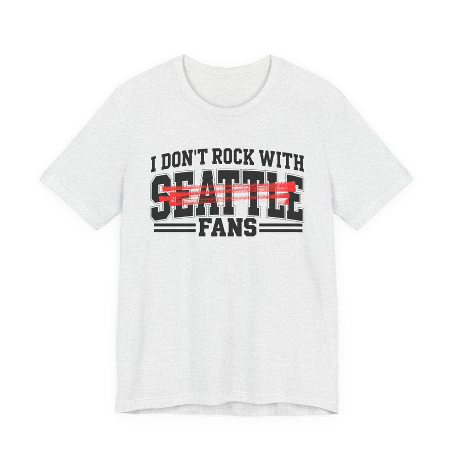 I Don't Rock With Seattle Fans — T-Shirt front view: I DON'T ROCK WITH SEATTLE FANS in bold statement lettering. Street Talk Designs sports statement apparel.