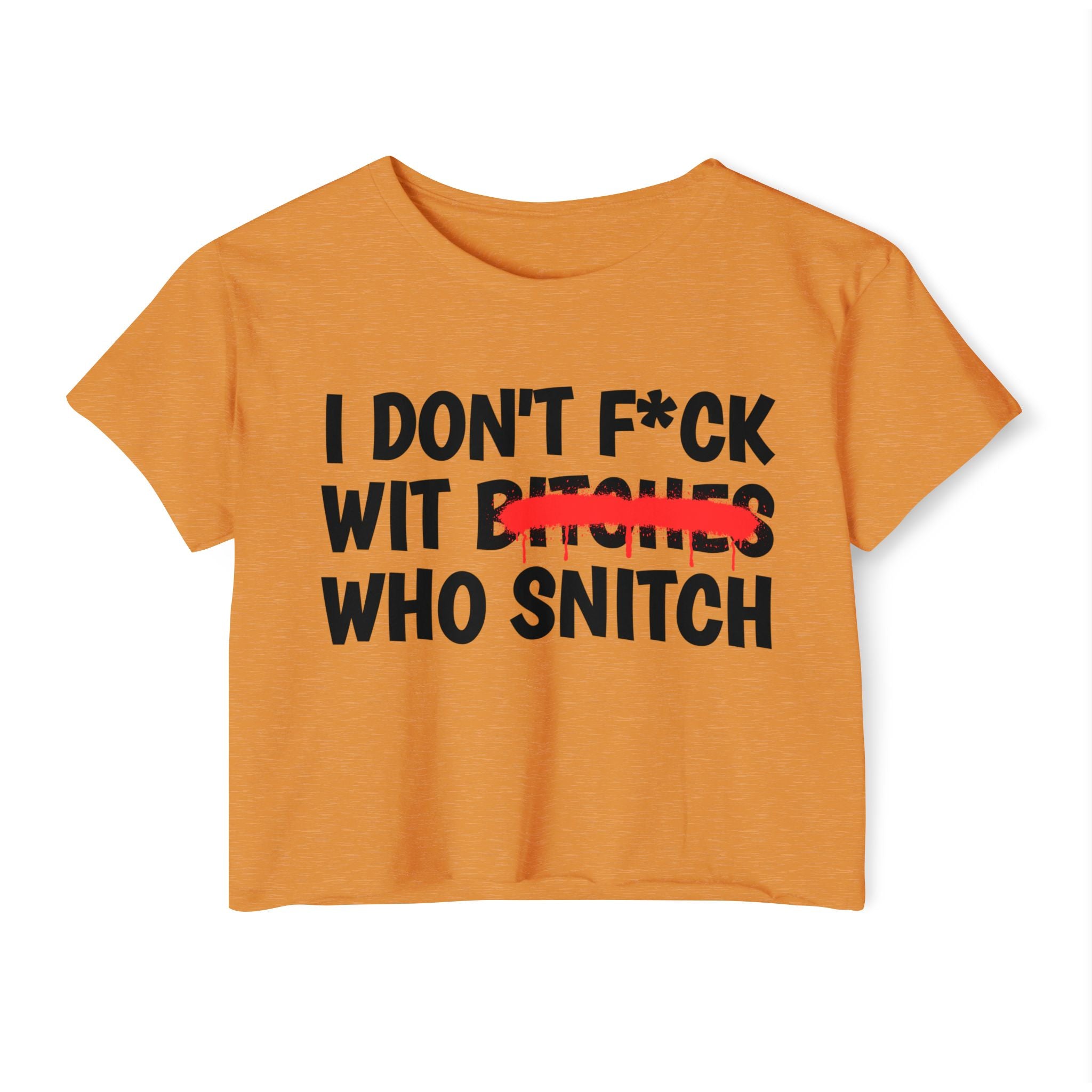 I Don't Fuck With Bitches Who Snitch - Funny Sassy Statement Crop Top