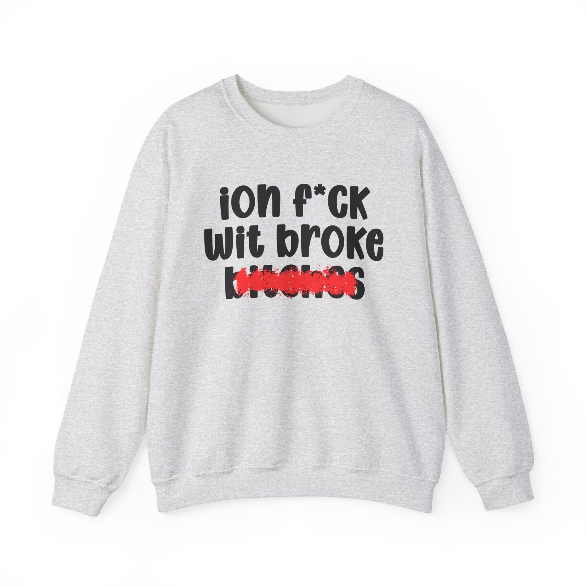 ION (I Don't) FUCK WITH BROKE BITCHES - Bold Sarcastic Sweatshirt