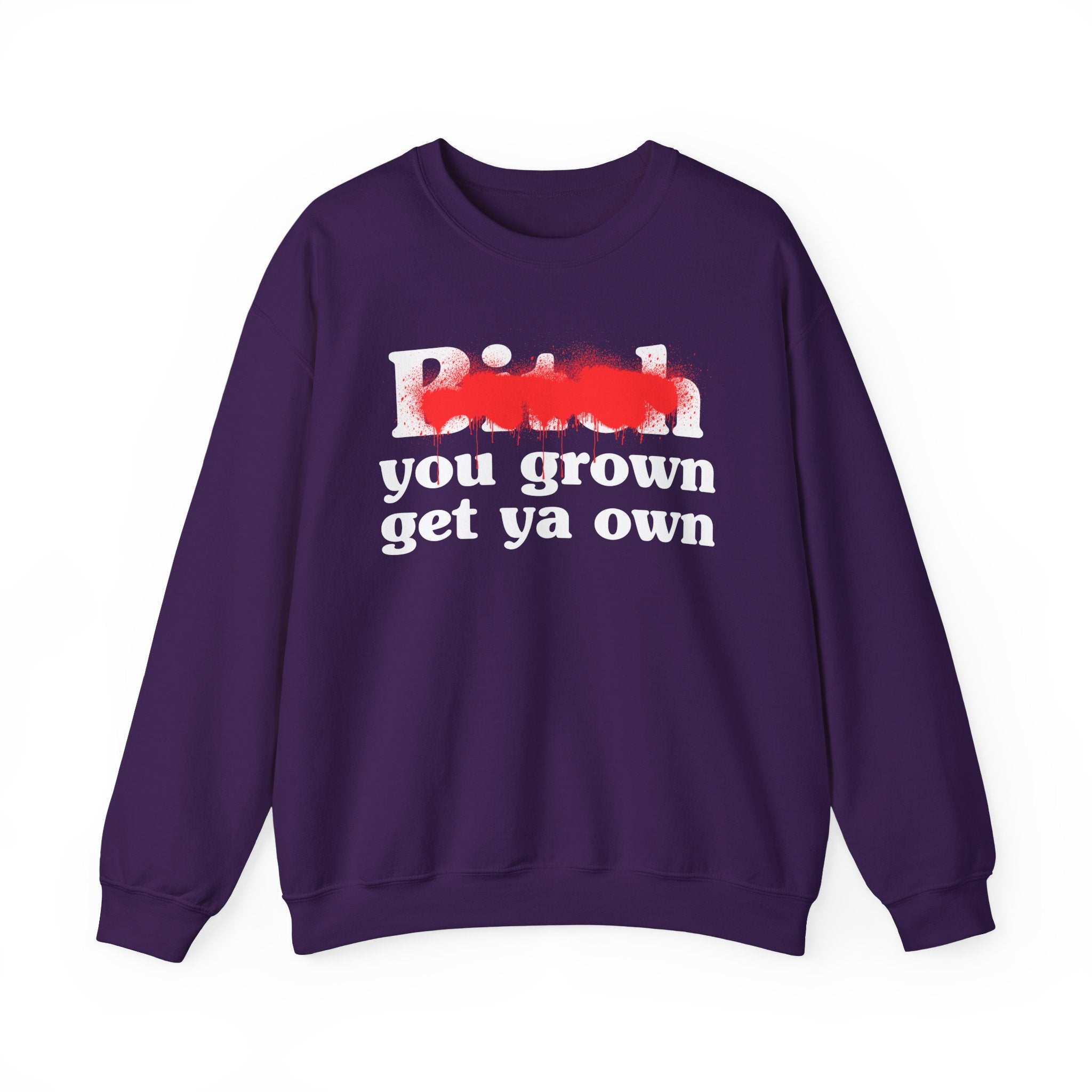 Bitch You Grown Get Ya Own - Sassy Adult Humor Sweatshirt