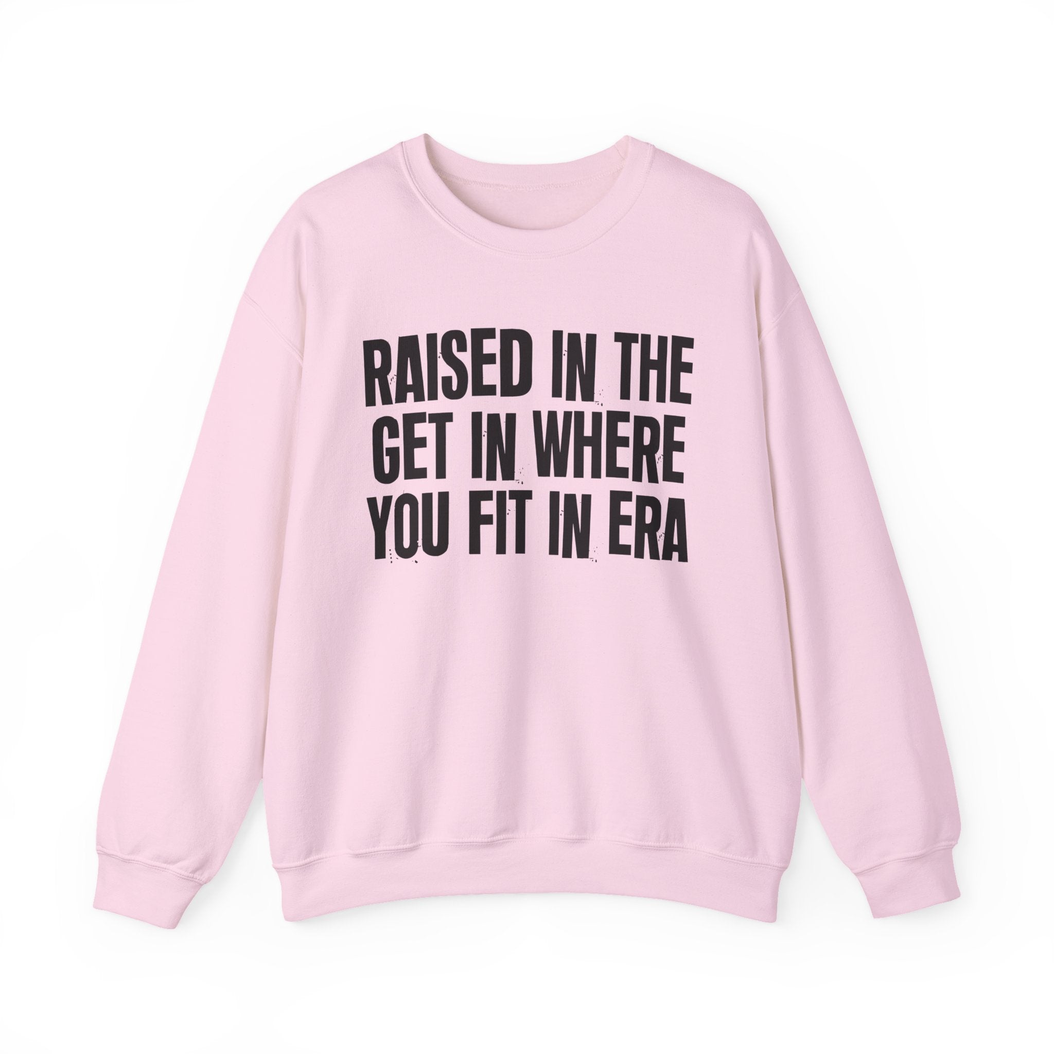 Raised In The Get In Where You Fit In Era - Funny Back In The Day Statement Sweatshirt