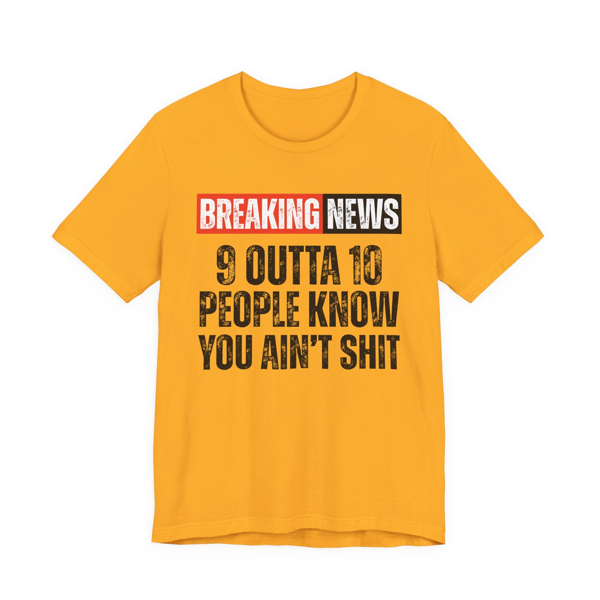 Breaking News: 9 Outta 10 People Know You Ain't Shit －Funny News Alert T-Shirt