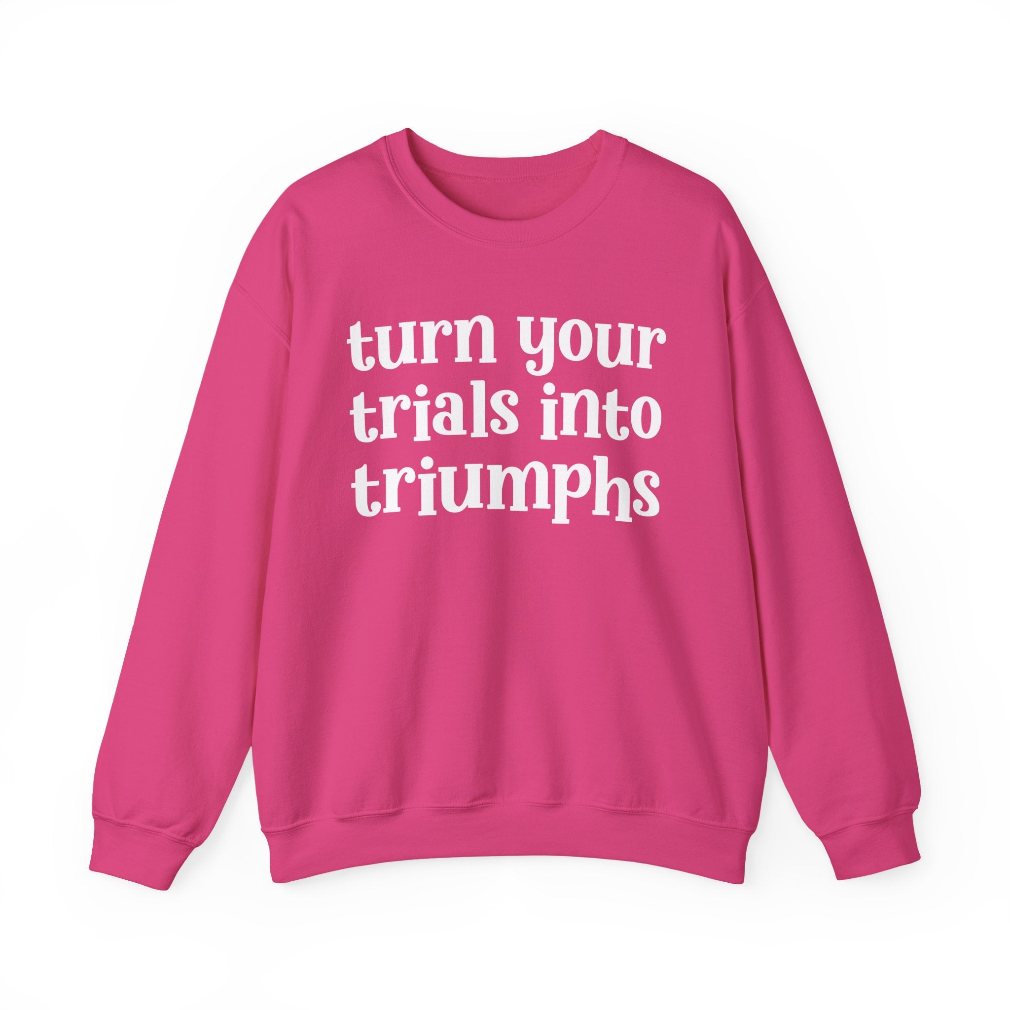Turn Your Trials Into Triumphs - Inspirational Sweatshirt