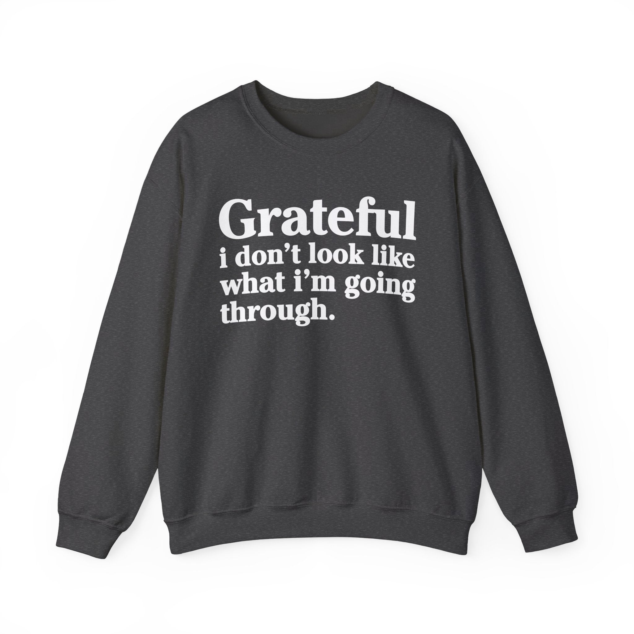 Grateful I Don't Look What I'm Going Through - Positive Christian Sweatshirt