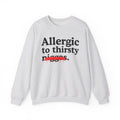 Allergic To Thirsty Niggas - Funny Reaction Sweatshirt