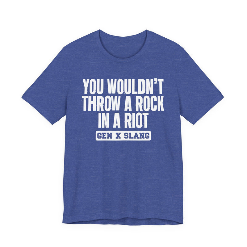 Gen X Slang T-Shirt — You Wouldn't Throw A Rock In A Riot — Retro Humor T-Shirt