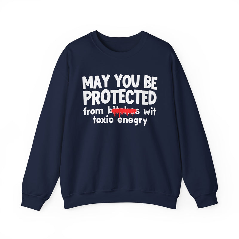 May You Be Protected From Bitches Wit Toxic Energy — Funny Protection Statement Sweatshirt