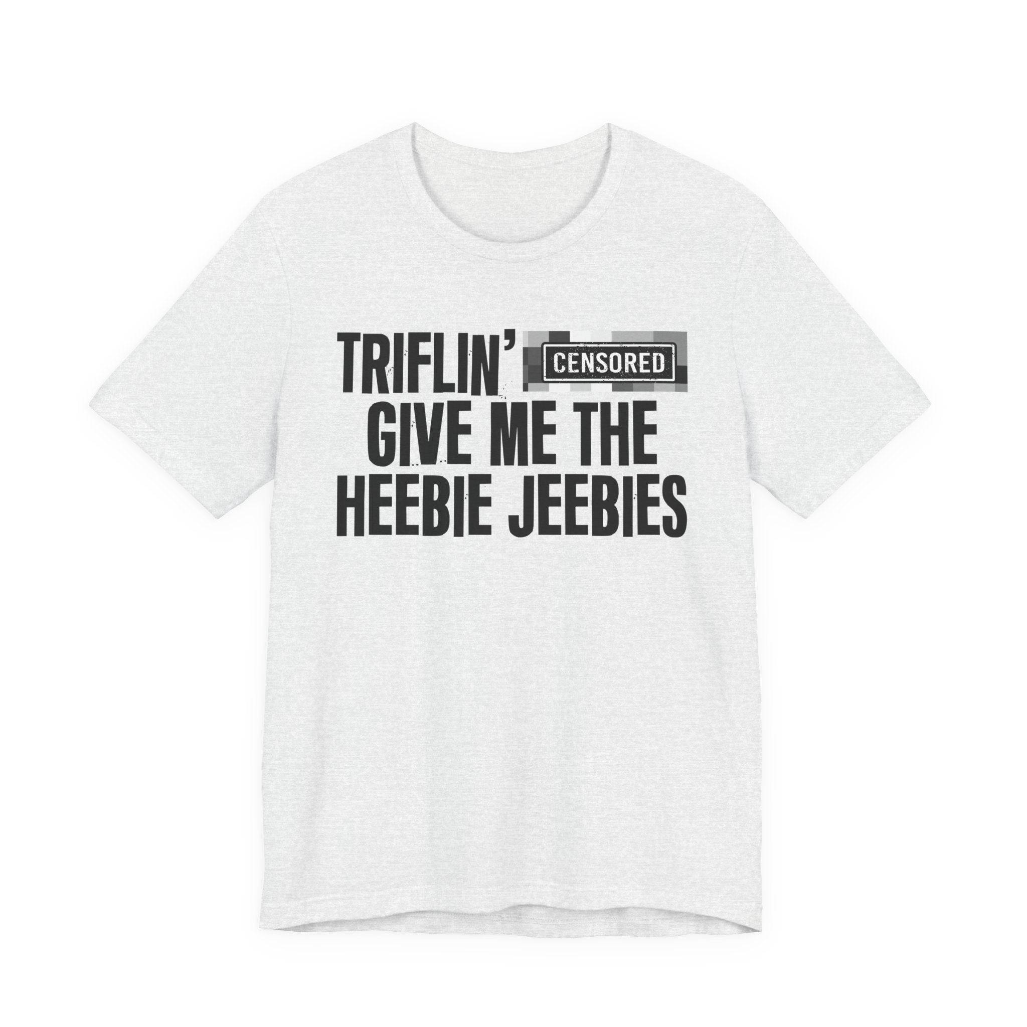 Triflin' Censored [Bitch] Give Me The Heebie Jeebies - Funny Scary Quote Tee