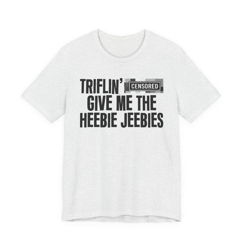 Triflin' [Censored] Give Me The Heebie Jeebies - T-Shirt