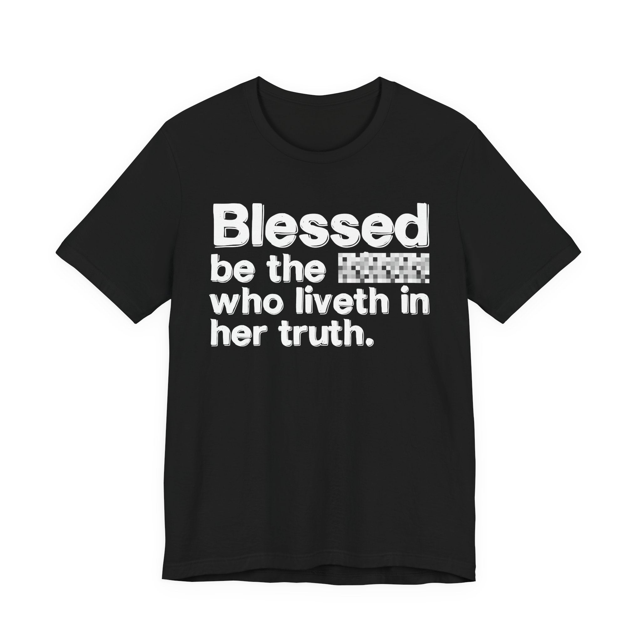 Blessed Be The Bitch Who Liveth In Her Truth — Inspirational T-Shirt