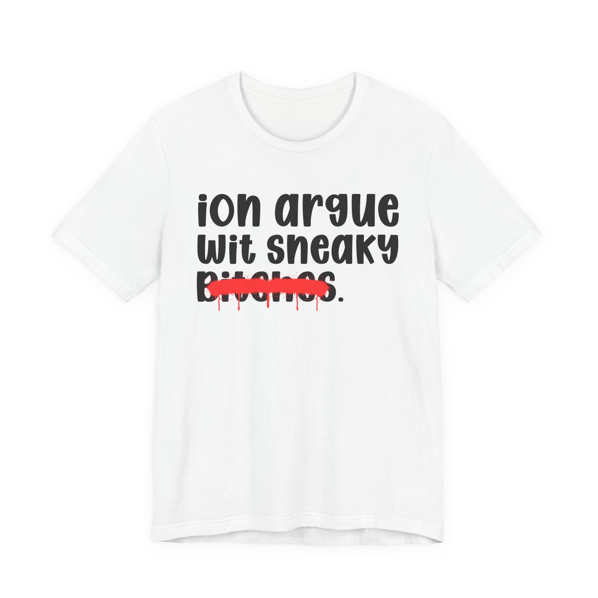 ION (I Don't) Argue Wit Sneaky Bitches — Funny Statement T-Shirt