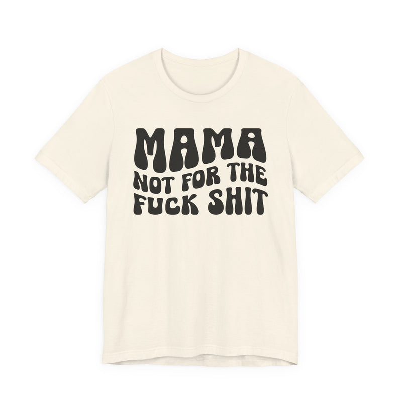 Mama Not For The Fuck Shit T-shirt (solid print)