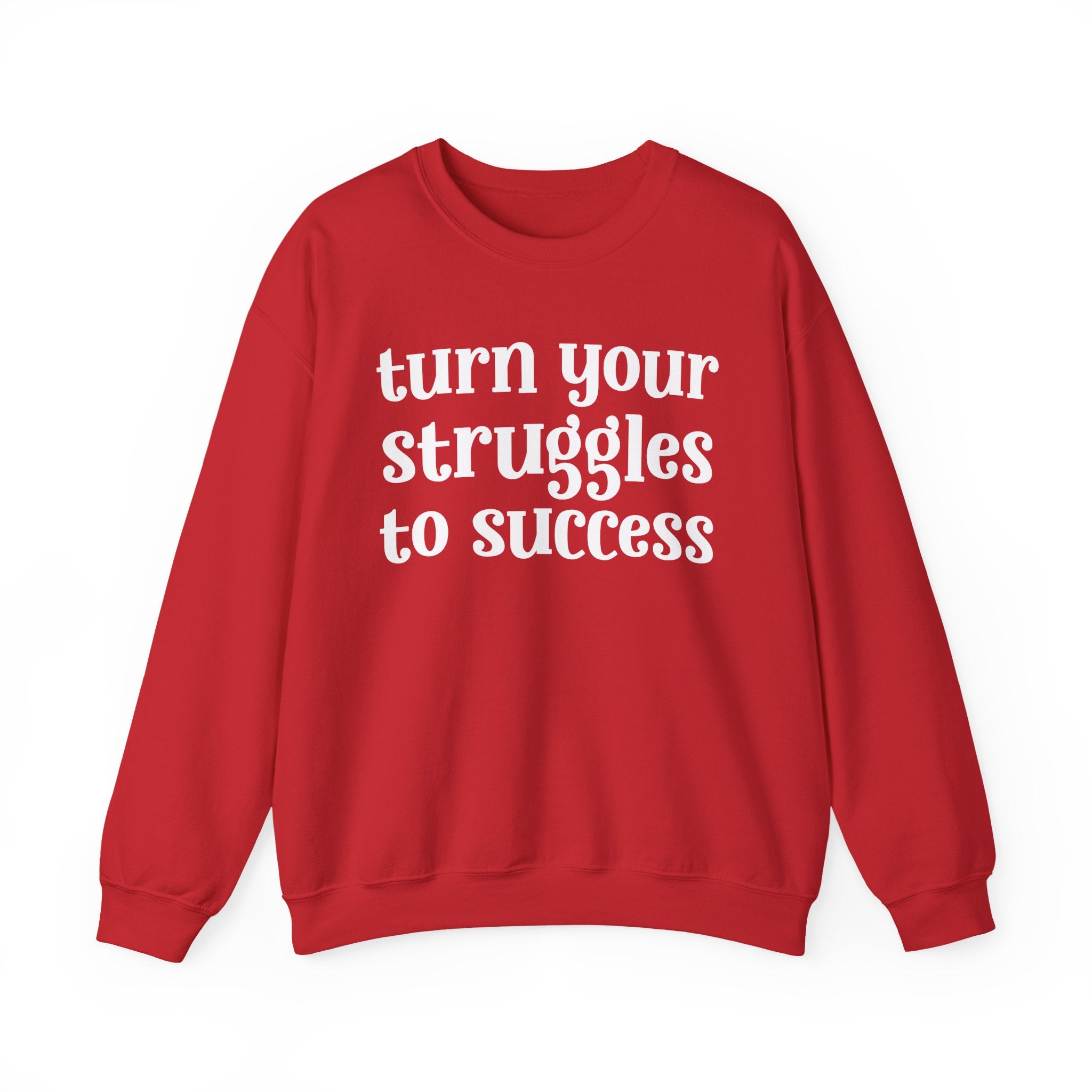 Turn Your Struggles to Success - Inspirational Sweatshirt