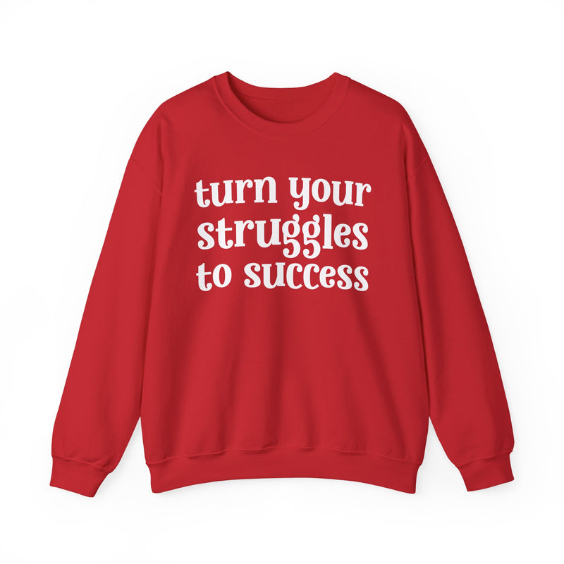 Turn Your Struggles to Success — Inspirational Sweatshirt
