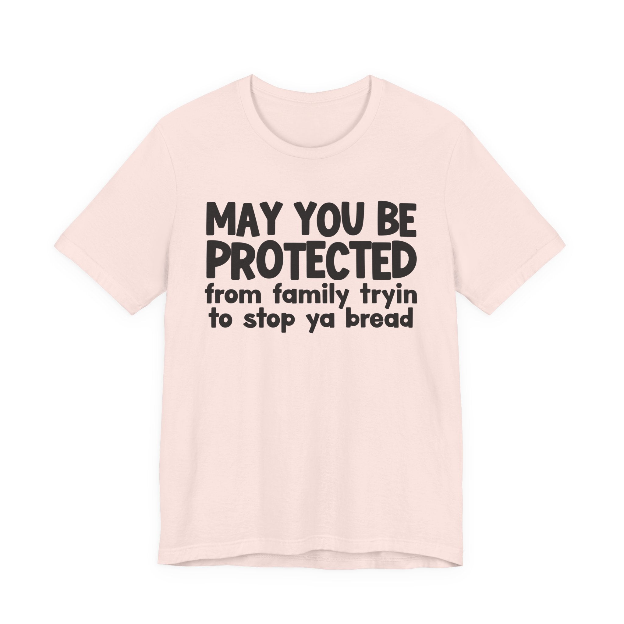 May You Be Protected From Family Tryin To Stop Ya Bread — Funny Sarcastic Prayer Tee