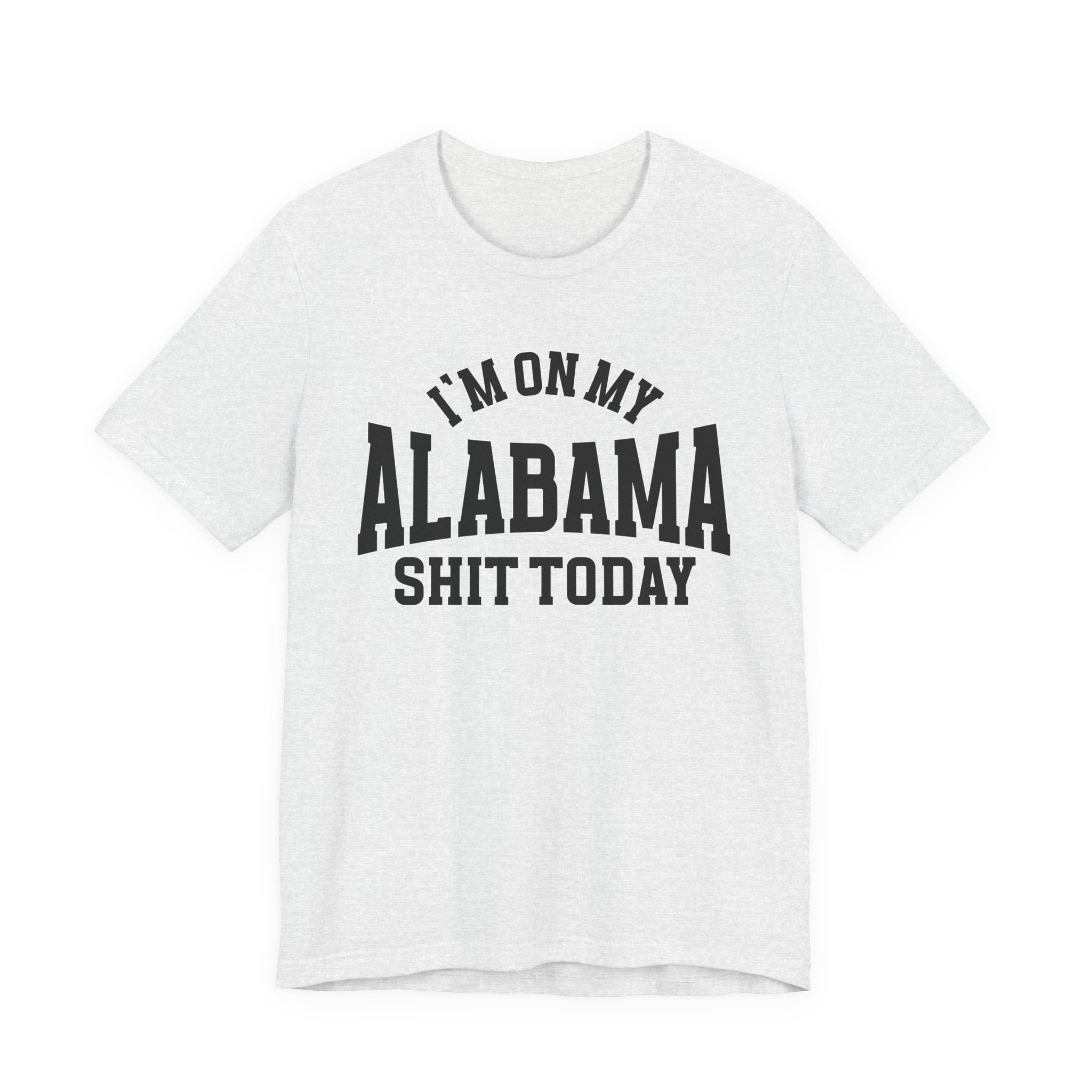 I'm On My Alabama Shit Today T-shirt