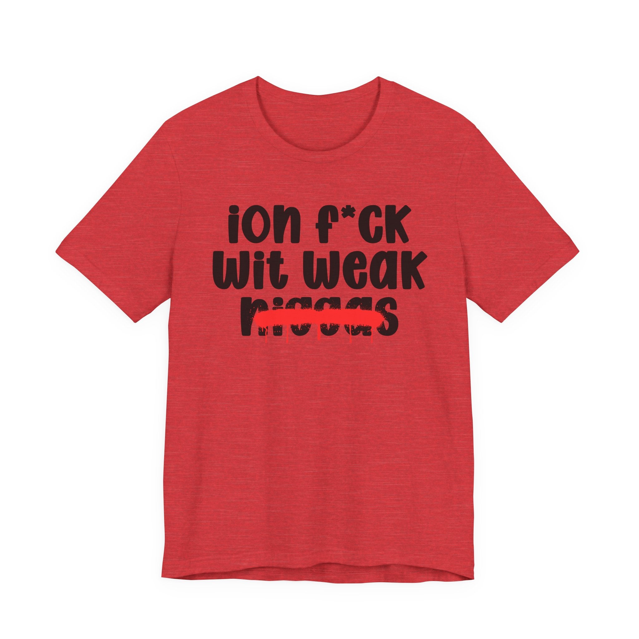ION Fuck Wit Weak Niggas - Brutally Direct Statement Tee