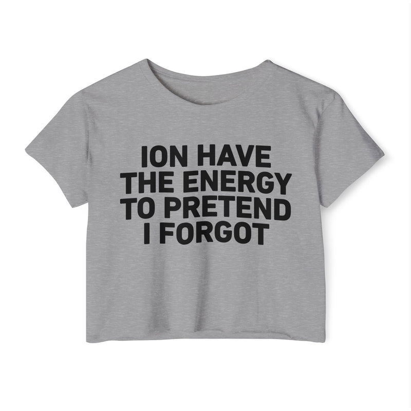 I Don’t Have The Energy To Pretend I Forgot - Bold Declaration Crop Top