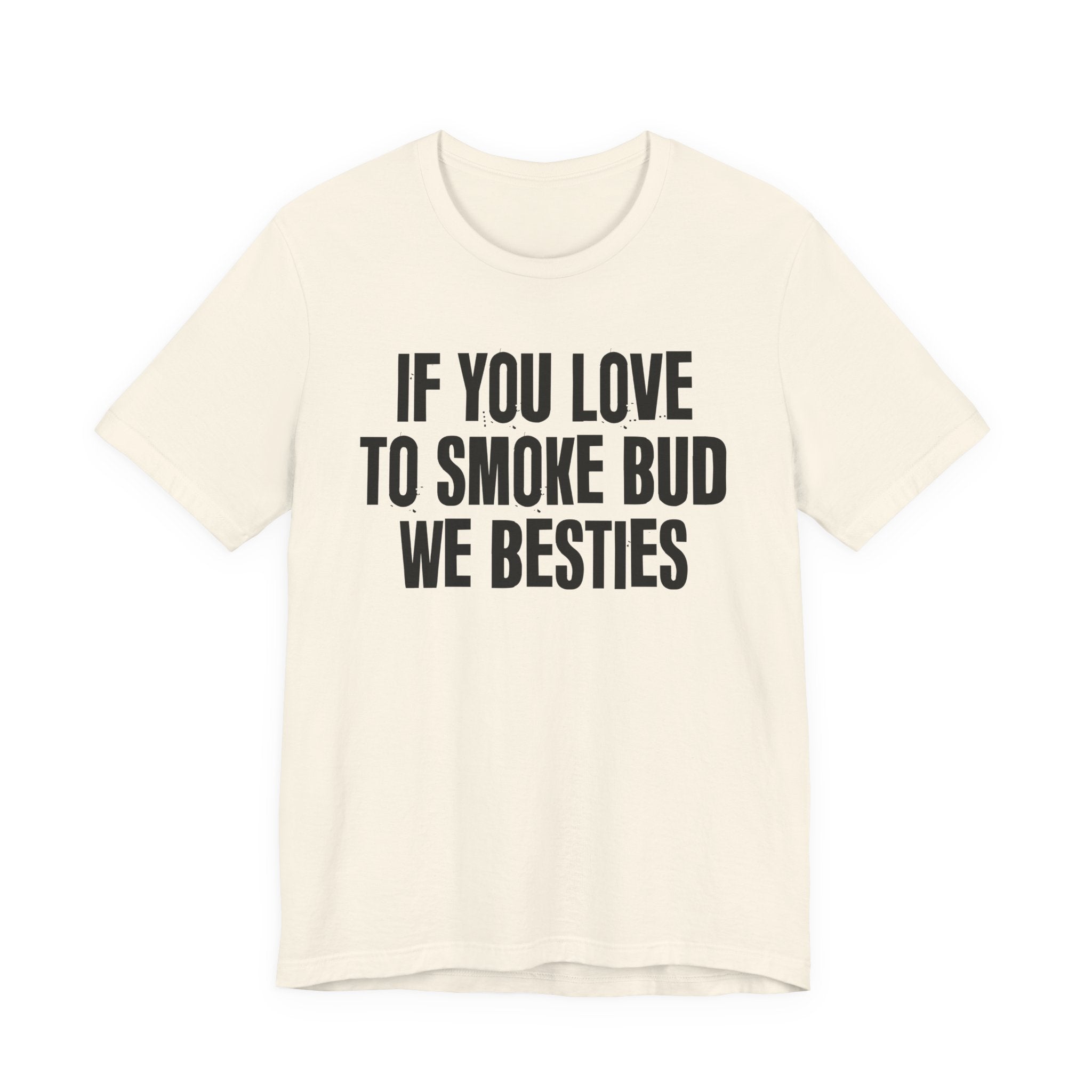 If You Love To Smoke Bud We Besties — Funny Cannabis Lovers Tee Shirt